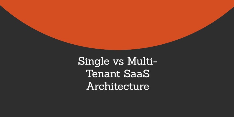 Single vs Multi-Tenant SaaS Architecture