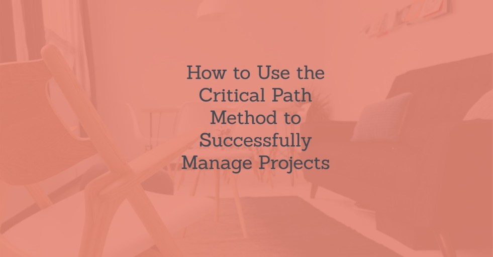 How to Use the Critical Path Method to Successfully Manage Projects
