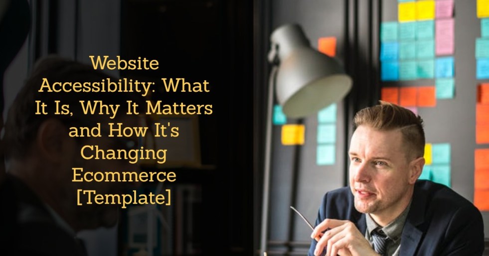 Website Accessibility_ What It Is, Why It Matters and How It's Changing Ecommerce [Template]